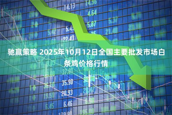 驰赢策略 2025年10月12日全国主要批发市场白条鸡价格行情